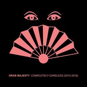 Drab Majesty - Completely Careless (2012-15)  CD